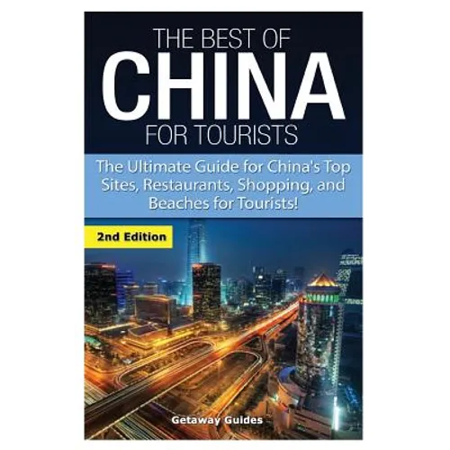 The Best of China for Tourists: The Ultimate Guide for China's Top Sites, Restaurants, Shopping, and Beaches for Tourists!