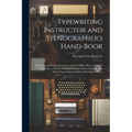 Typewriting Instructor and Stenographer's Hand-Book: For Schools, Private Instruction, and the Office. How to Use the Typewriter, a Series of Graded L