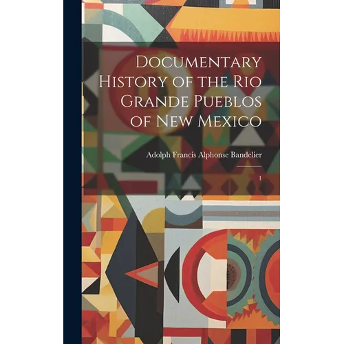 Documentary History of the Rio Grande Pueblos of New Mexico: 1