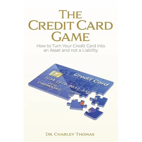 The Credit Card Game: How to Turn Your Credit Card into an Asset and not a Liability