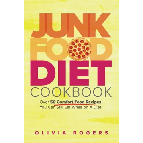 Junk Food Diet Cookbook: Over 50 Comfort Food Recipes You Can Still Eat While on A Diet