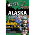 Secret Alaska: A Guide to the Weird, Wonderful, and Obscure