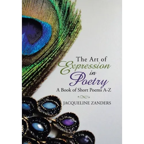 The Art of Expression in Poetry: A Book of Short Poems A-Z