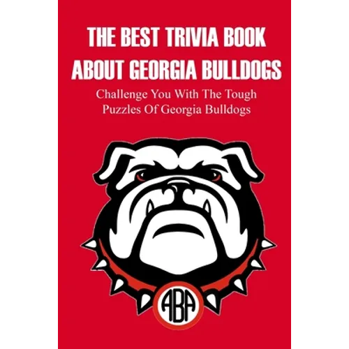 The Best Trivia Book About Georgia Bulldogs Challenge You With The Tough Puzzles Of Georgia Bulldogs: Adult Trivia Books