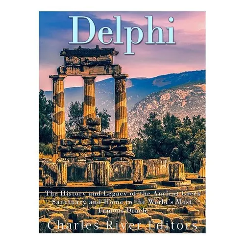 Delphi: The History of the Ancient Greek Sanctuary and Home to the World's Most Famous Oracle