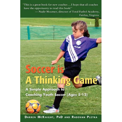 Soccer is a Thinking Game: A Simple Approach to Coaching Youth Soccer (Ages 5-12)