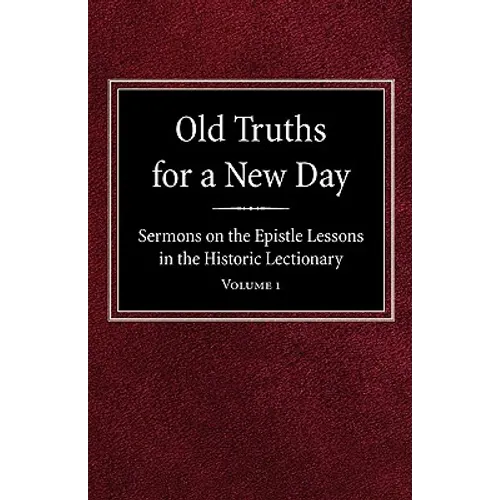 Old Truths for a New Day: Sermons on the Epistle Lessons in the Historic Lectionary Volume 1