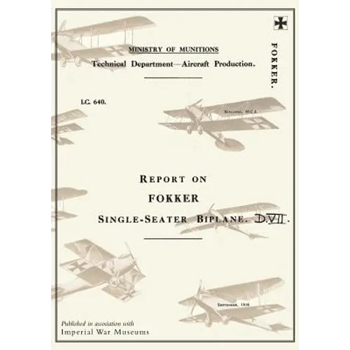 Report on the Fokker Single-Seater Biplane D.VII: September 1918Reports on German Aircraft 6