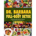 Dr. Barbara 7-Day Full-Body Detox: Transform your health: Dr. Barbara's 7-days full-body detox, rejuvenate, cleanse and energize with nature's healing
