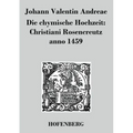 Die chymische Hochzeit: Christiani Rosencreutz anno 1459