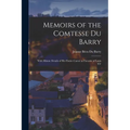 Memoirs of the Comtesse Du Barry: With Minute Details of her Entire Career as Favorite of Louis XV