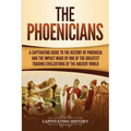 The Phoenicians: A Captivating Guide to the History of Phoenicia and the Impact Made by One of the Greatest Trading Civilizations of the Ancient World