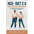 hcg - Diet 2.0: Lose Weigt Fast And Forever: Eat Smart and Lose Weight Without Starving