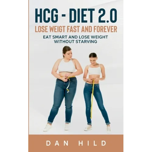 hcg - Diet 2.0: Lose Weigt Fast And Forever: Eat Smart and Lose Weight Without Starving