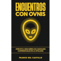 Encuentros con OVNIS: Atrevete a Descubrir los Casos más Confidenciales de la Ufología