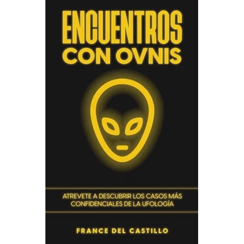 Encuentros con OVNIS: Atrevete a Descubrir los Casos más Confidenciales de la Ufología