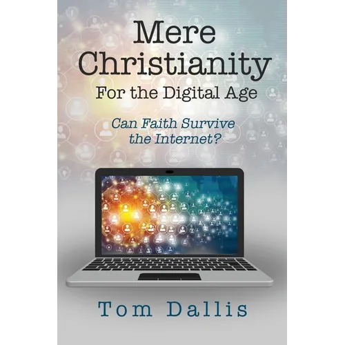 Mere Christianity for the Digital Age: Can Faith Survive the Internet?