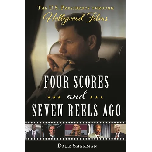 Four Scores and Seven Reels Ago: The U.S. Presidency Through Hollywood Films