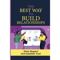 The Way To Build Relationships: Show Respect And Establish Trust: Respond Peaceably In Tense Situations