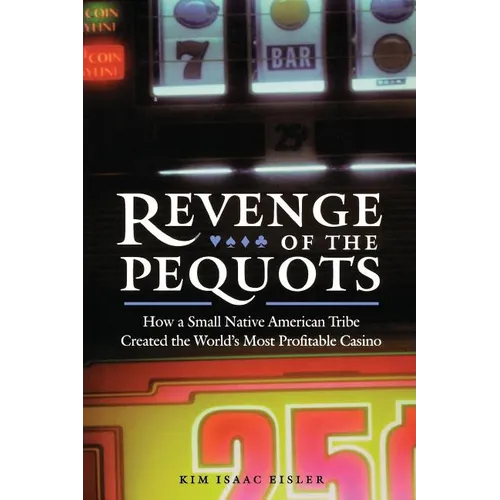 Revenge of the Pequots: How a Small Native American Tribe Created the World's Most Profitable Casino