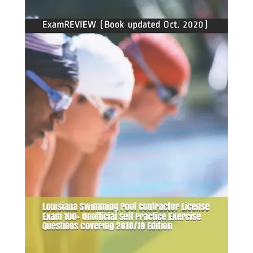 Louisiana Swimming Pool Contractor License Exam 100+ Unofficial Self Practice Exercise Questions covering 2018/19 Edition