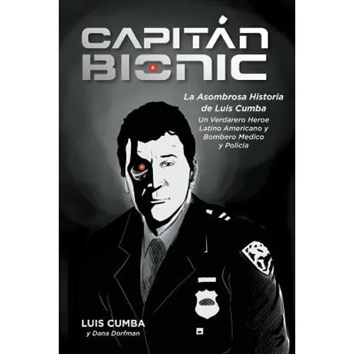 Captain Bionic: La Asombrosa Historia de Luis Cumba: Un Verdarero Heroe Latino Americano y Bombero Medico y Policia