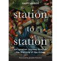 Station to Station: An Ignatian Journey Through the Stations of the Cross
