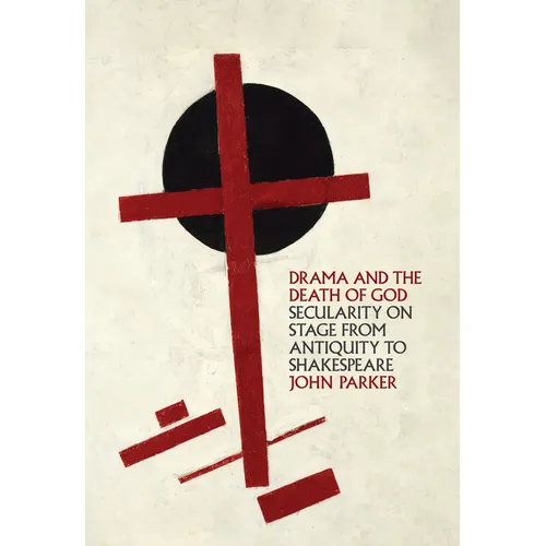 Drama and the Death of God: Secularity on Stage from Antiquity to Shakespeare
