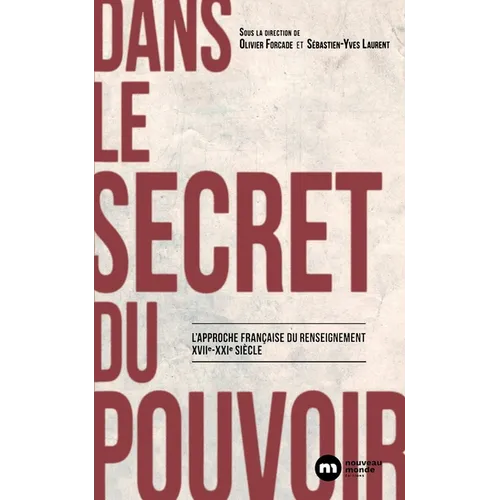 Dans le secret du pouvoir: L'approche française du renseignement XVIIe-XXIe siècle