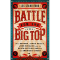 Battle for the Big Top: P. T. Barnum, James Bailey, John Ringling, and the Death-Defying Saga of the American Circus