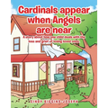 Cardinals appear when Angels are near: A story about how one child deals with the loss and grief of losing loved ones.