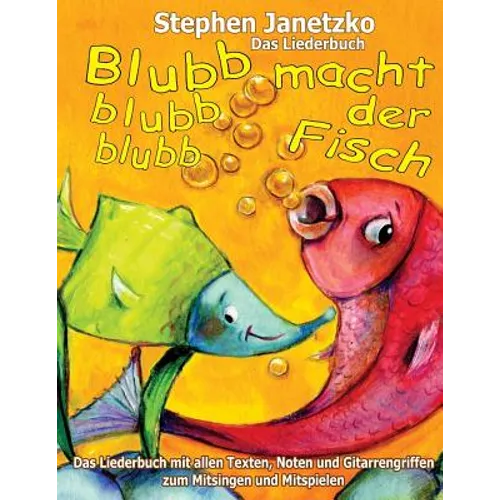 Blubb, blubb, blubb, macht der Fisch - Meine 15 schönsten Lieder für die Kleinsten: Das Liederbuch mit allen Texten, Noten und Gitarrengriffen zum Mit