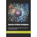 Collective Artificial Intelligence: A short guide to understand the basis of Collective AI and future potential