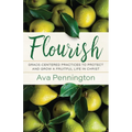 Flourish: Grace-Centered Practices to Protect and Grow a Fruitful Life in Christ