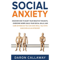 Social Anxiety: Discover How to Quiet Your Negative Thoughts, Overcome Worry, Build Your Social Skills, and Cure Shyness so You Can Have Small Talk wi