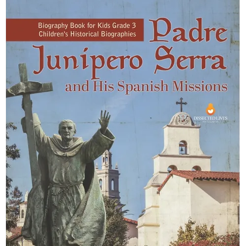 Padre Junipero Serra and His Spanish Missions Biography Book for Kids Grade 3 Children's Historical Biographies