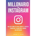 Millonario Con Instagram: Una Guía Completa Para Lograr la Libertad Financiera y Viajar Por El Mundo con Instagram
