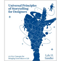 Universal Principles of Storytelling for Designers: 100 Key Concepts for Bringing Good Ideas to Life