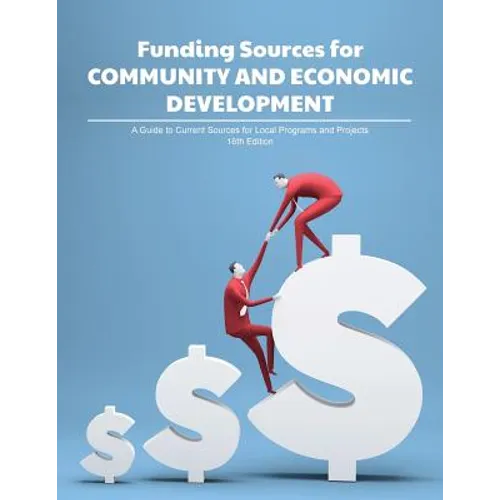 Funding Sources for Community and Economic Development: A Guide to Current Sources for Local Programs and Projects