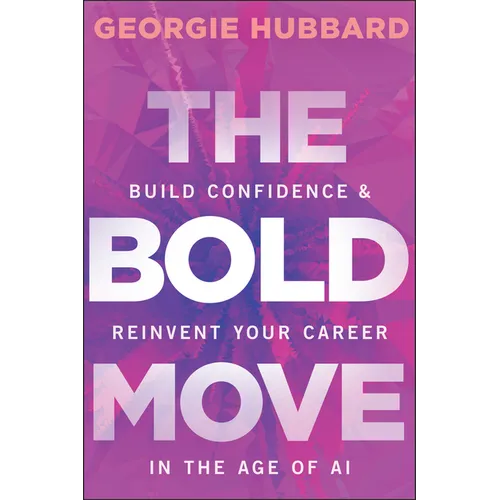The Bold Move: Build Confidence & Reinvent Your Career in the Age of AI