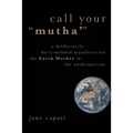 Call Your "Mutha'": A Deliberately Dirty-Minded Manifesto for the Earth Mother in the Anthropocene