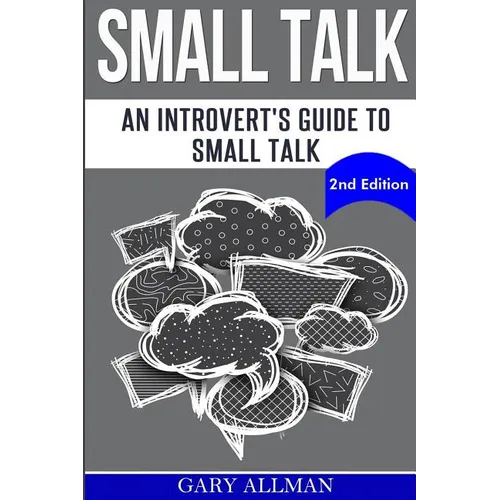 Small Talk: An Introvert's Guide to Small Talk - Talk to Anyone & Be Instantly Likeable