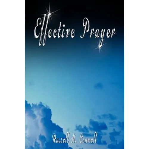Effective Prayer by Russell H. Conwell (the author of Acres Of Diamonds)