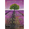 The Alchemy of Essential Oils - A Complete Book of Essential Oils and Aromatherapy