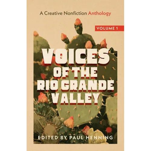 Voices of the Rio Grande Valley - A Creative Nonfiction Anthology: Volume 1