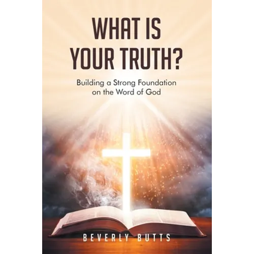 What Is Your Truth?: Building a Strong Foundation on the Word of God