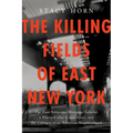 The Killing Fields of East New York: The First Subprime Mortgage Scandal, a White-Collar Crime Spree, and the Collapse of an American Neighborhood