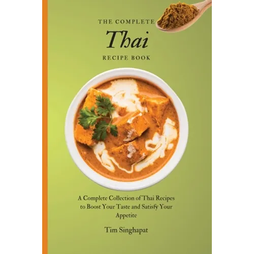 The Complete Thai Recipe Book: A Complete Collection of Thai Recipes to Boost Your Taste and Satisfy Your Appetite