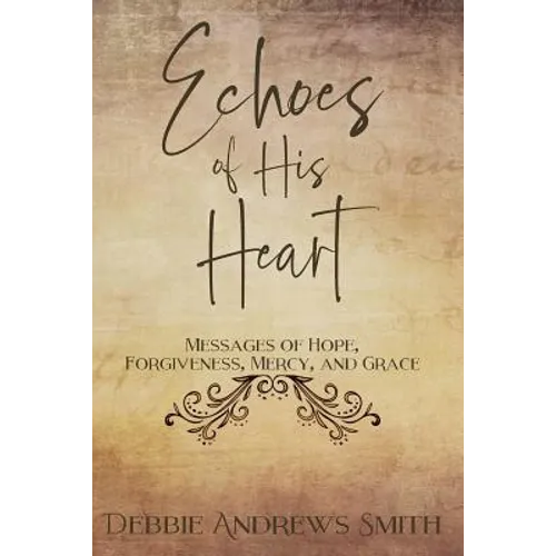 Echoes of His Heart: Messages of Hope, Forgiveness, Mercy, and Grace