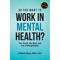 So You Want To Work In Mental Health?: The Good, the Bad, and the Unforgettable